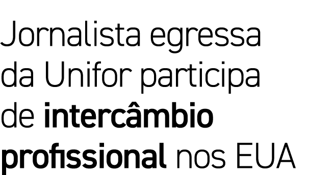 Jornalista egressa da Unifor participa de intercâmbio profissional nos EUA