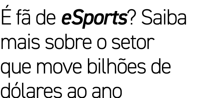 É fã de eSports  Saiba mais sobre o setor que move bilhões de dólares ao ano