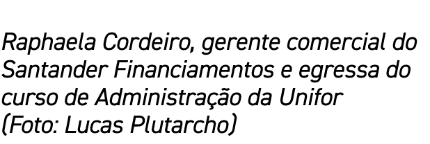 Raphaela Cordeiro, gerente comercial do Santander Financiamentos e egressa do curso de Administração da Unifor (Foto:   
