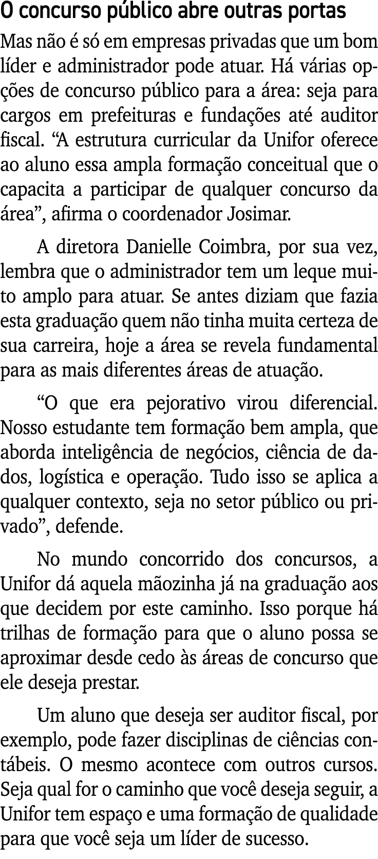O concurso público abre outras portas Mas não é só em empresas privadas que um bom líder e administrador pode atuar     