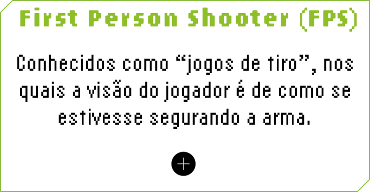 First Person Shooter (FPS) Conhecidos como  jogos de tiro , nos quais a visão do jogador é de como se estivesse segur   