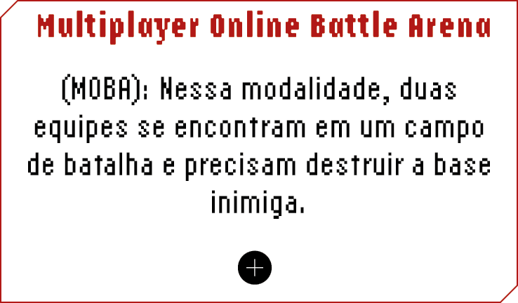 Multiplayer Online Battle Arena (MOBA): Nessa modalidade, duas equipes se encontram em um campo de batalha e precisam   