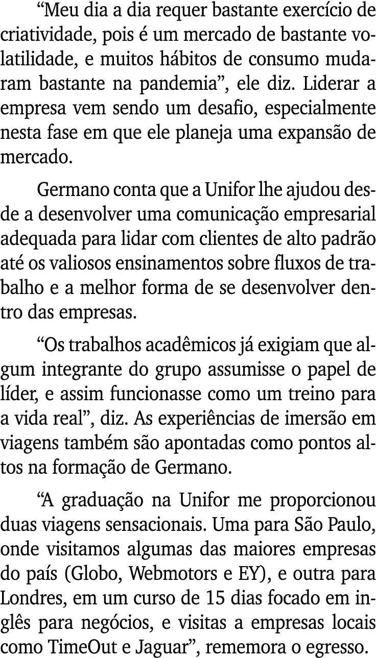  Meu dia a dia requer bastante exercício de criatividade, pois é um mercado de bastante volatilidade, e muitos hábito   