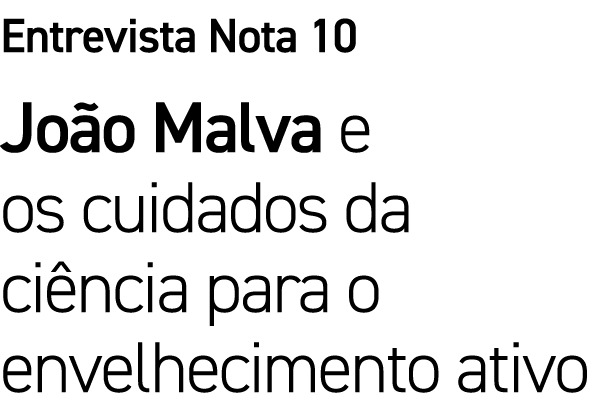 Entrevista Nota 10 João Malva e os cuidados da ciência para o envelhecimento ativo
