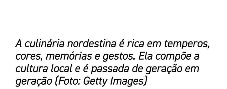 A culinária nordestina é rica em temperos, cores, memórias e gestos  Ela compõe a cultura local e é passada de geraçã   