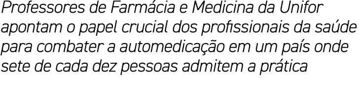 Professores de Farmácia e Medicina da Unifor apontam o papel crucial dos profissionais da saúde para combater a autom   