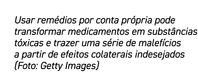 Usar remédios por conta própria pode transformar medicamentos em substâncias tóxicas e trazer uma série de malefícios   