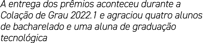 A entrega dos prêmios aconteceu durante a Colação de Grau 2022 1 e agraciou quatro alunos de bacharelado e uma aluna    
