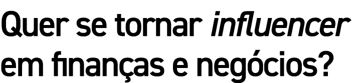 Quer se tornar influencer em finanças e negócios 