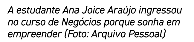 A estudante Ana Joice Araújo ingressou no curso de Negócios porque sonha em empreender (Foto: Arquivo Pessoal)