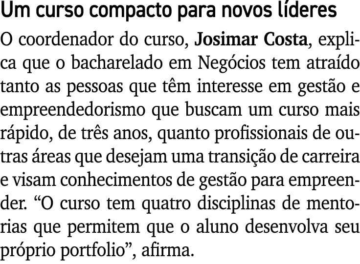 Um curso compacto para novos líderes O coordenador do curso, Josimar Costa, explica que o bacharelado em Negócios tem   