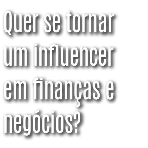 Quer se tornar um influencer em finanças e negócios 
