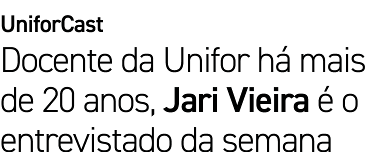UniforCast Docente da Unifor há mais de 20 anos, Jari Vieira é o entrevistado da semana