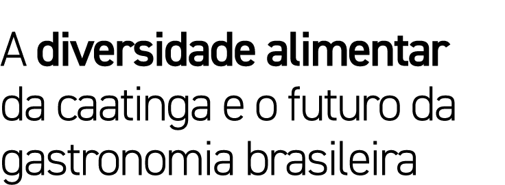 A diversidade alimentar da caatinga e o futuro da gastronomia brasileira
