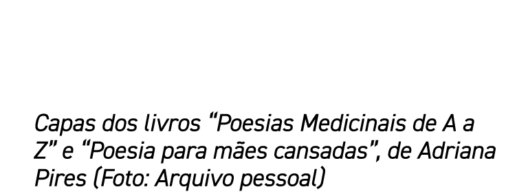 Capas dos livros  Poesias Medicinais de A a Z  e  Poesia para mães cansadas , de Adriana Pires (Foto: Arquivo pessoal)
