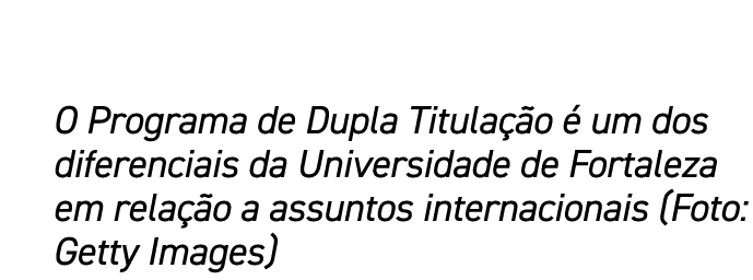 O Programa de Dupla Titulação é um dos diferenciais da Universidade de Fortaleza em relação a assuntos internacionais   