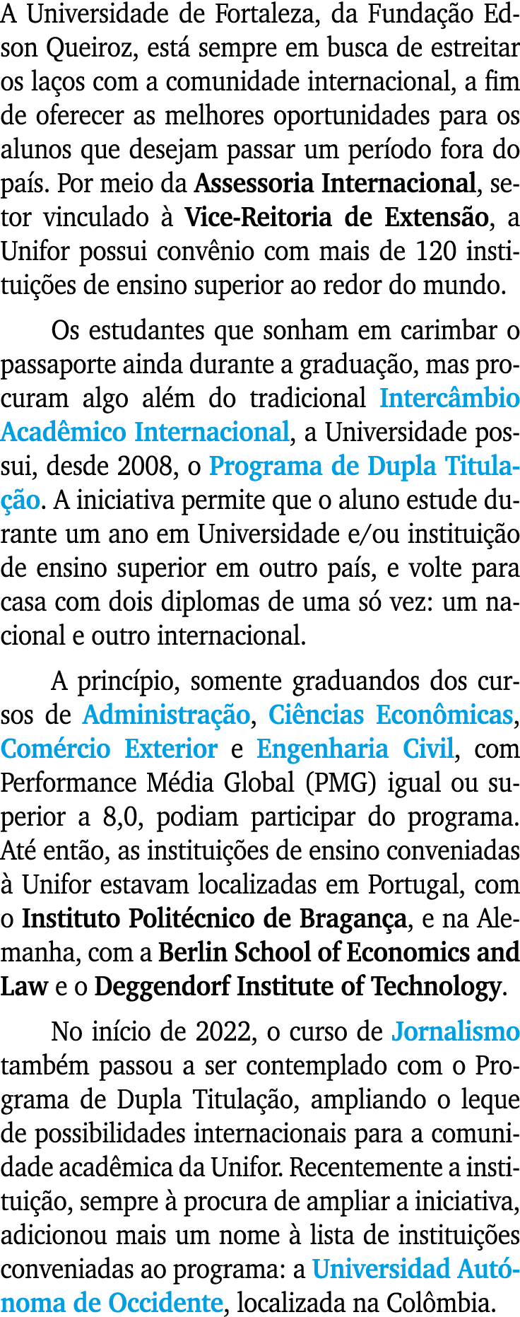 A Universidade de Fortaleza, da Fundação Edson Queiroz, está sempre em busca de estreitar os laços com a comunidade i   
