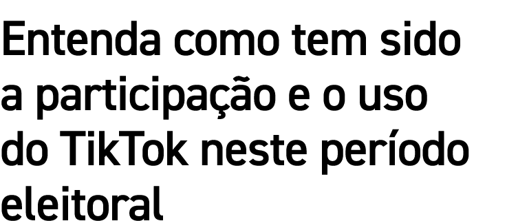 Entenda como tem sido a participação e o uso do TikTok neste período eleitoral