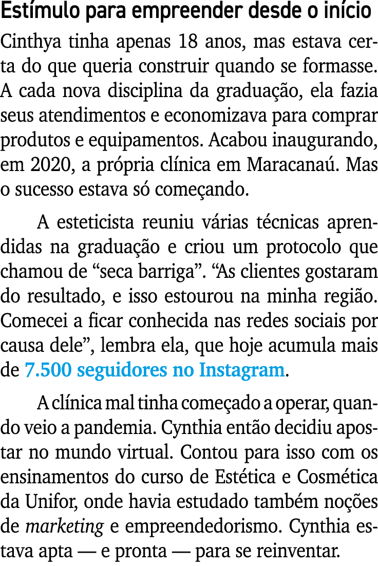 Estímulo para empreender desde o início Cinthya tinha apenas 18 anos, mas estava certa do que queria construir quando   