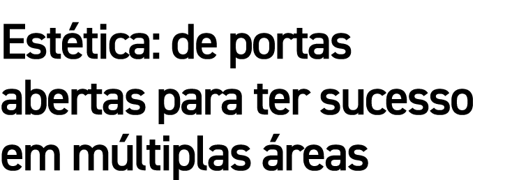 Estética: de portas abertas para ter sucesso em múltiplas áreas