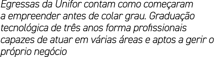 Egressas da Unifor contam como começaram a empreender antes de colar grau  Graduação tecnológica de três anos forma p   