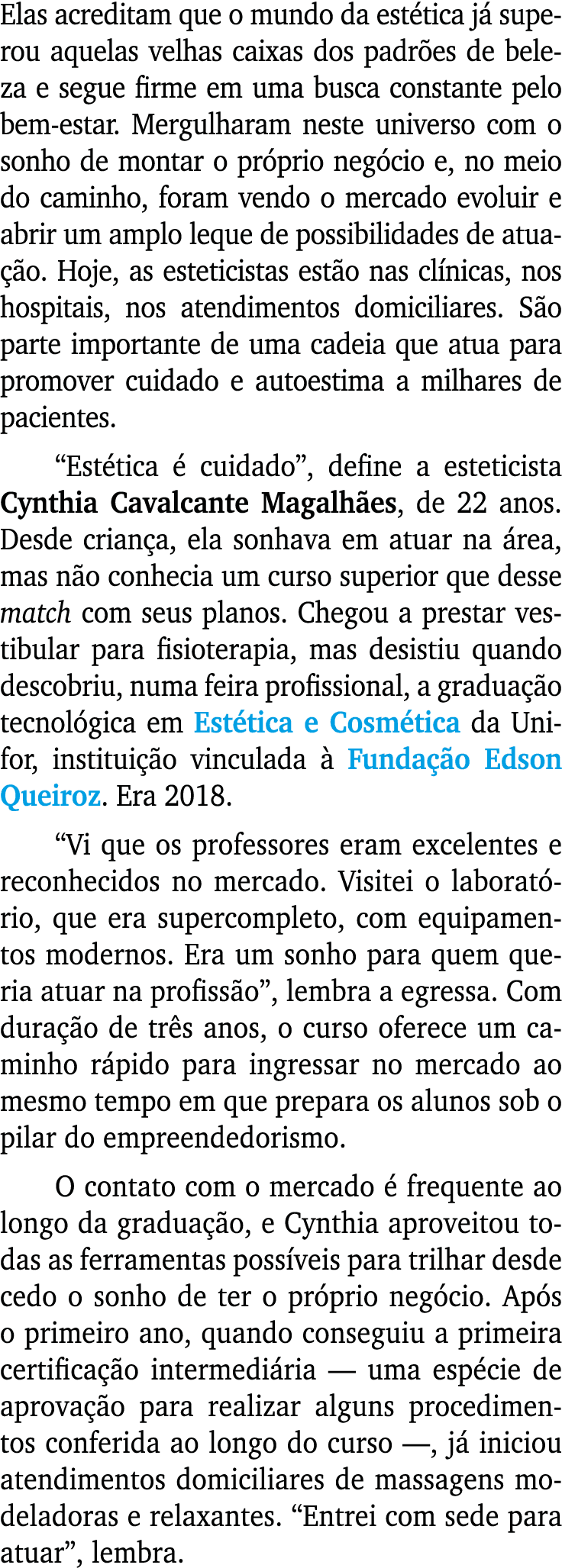 Elas acreditam que o mundo da estética já superou aquelas velhas caixas dos padrões de beleza e segue firme em uma bu   