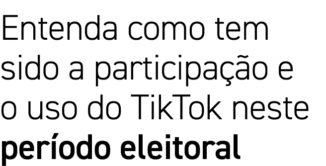 Entenda como tem sido a participação e o uso do TikTok neste período eleitoral