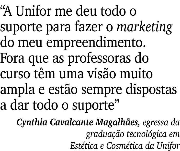  A Unifor me deu todo o suporte para fazer o marketing do meu empreendimento  Fora que as professoras do curso têm um   