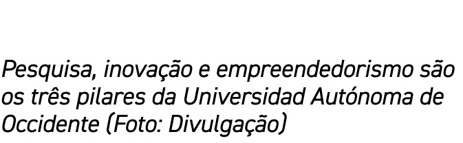 Pesquisa, inovação e empreendedorismo são os três pilares da Universidad Autónoma de Occidente (Foto: Divulgação)