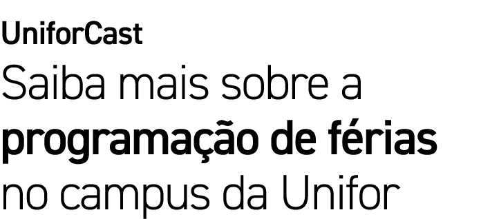 UniforCast Saiba mais sobre a programação de férias no campus da Unifor