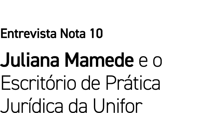Entrevista Nota 10 Juliana Mamede e o Escritório de Prática Jurídica da Unifor