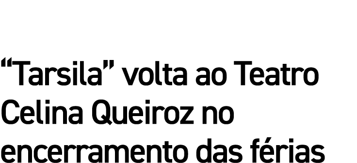  Tarsila  volta ao Teatro Celina Queiroz no encerramento das férias