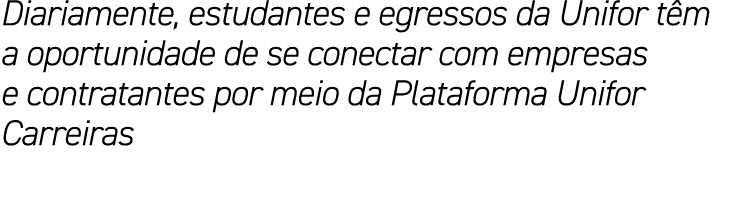 Diariamente, estudantes e egressos da Unifor têm a oportunidade de se conectar com empresas e contratantes por meio d   