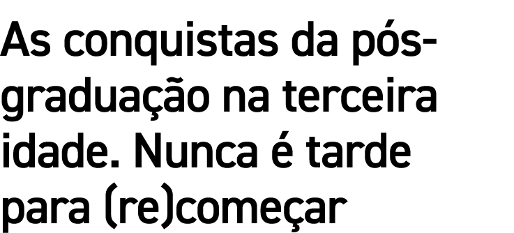 As conquistas da pós-graduação na terceira idade  Nunca é tarde para (re)começar