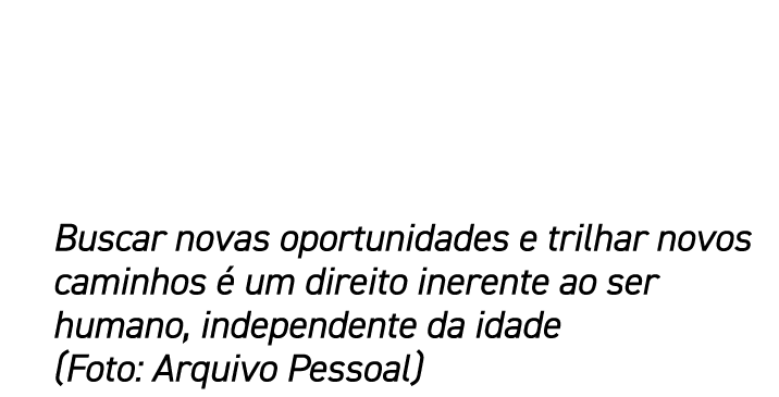 Buscar novas oportunidades e trilhar novos caminhos é um direito inerente ao ser humano, independente da idade (Foto:   
