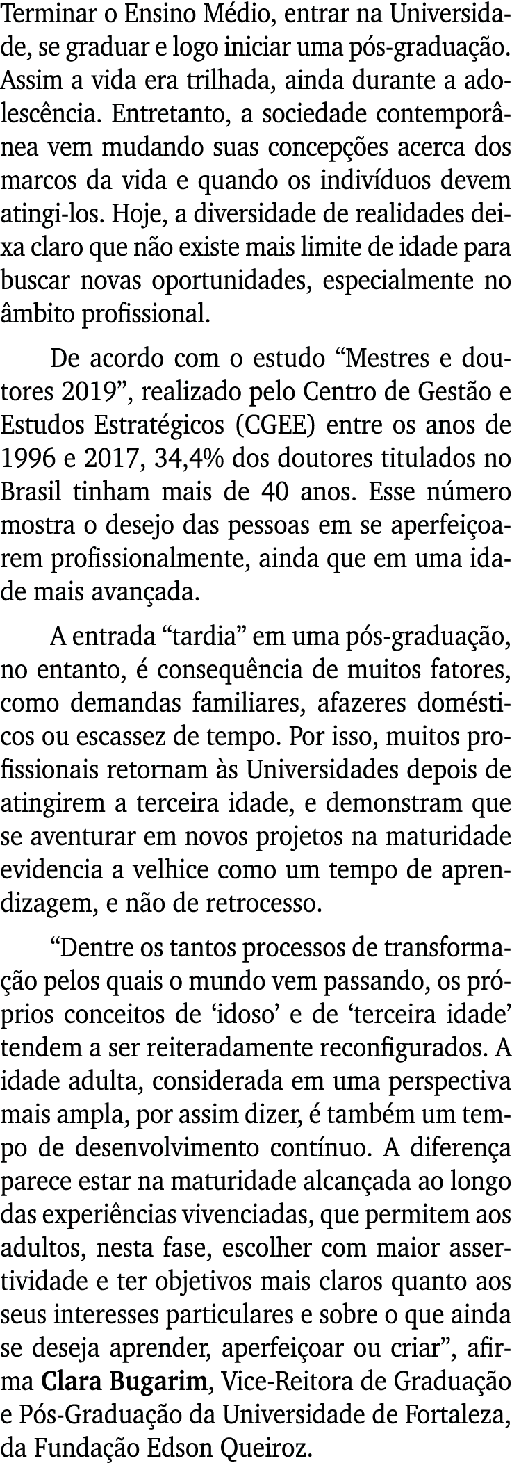 Terminar o Ensino Médio, entrar na Universidade, se graduar e logo iniciar uma pós-graduação  Assim a vida era trilha   