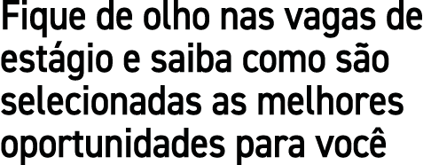 Fique de olho nas vagas de estágio e saiba como são selecionadas as melhores oportunidades para você