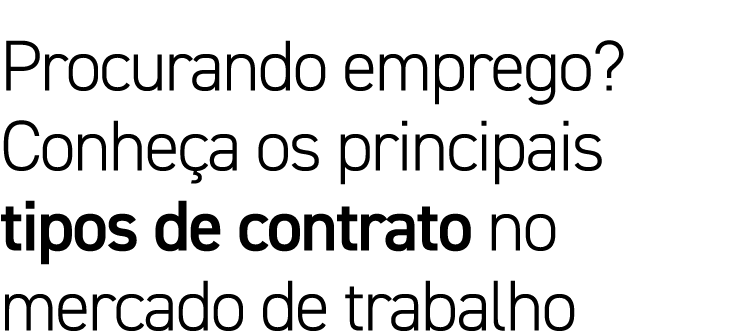 Procurando emprego  Conheça os principais tipos de contrato no mercado de trabalho
