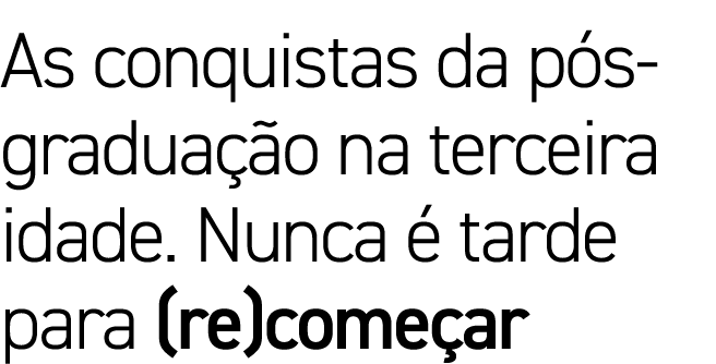 As conquistas da pós-graduação na terceira idade  Nunca é tarde para (re)começar