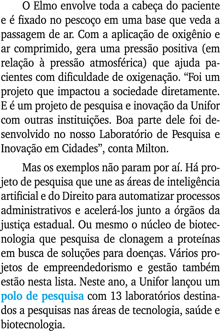 O Elmo envolve toda a cabeça do paciente e é fixado no pescoço em uma base que veda a passagem de ar  Com a aplicação   