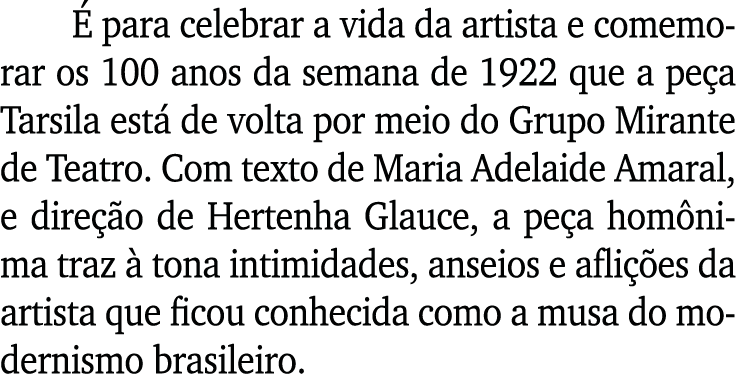 É para celebrar a vida da artista e comemorar os 100 anos da semana de 1922 que a peça Tarsila está de volta por meio   