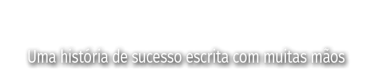 Uma história de sucesso escrita com muitas mãos
