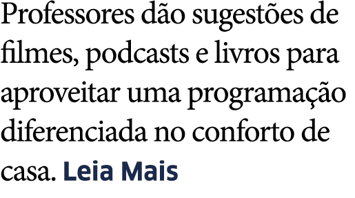 Professores d o sugest es de filmes, podcasts e livros para aproveitar uma programa  o diferenciada no conforto de ca   