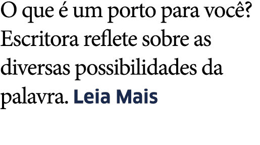 O que   um porto para voc   Escritora reflete sobre as diversas possibilidades da palavra  Leia Mais