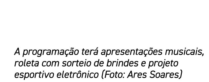 A programação terá apresentações musicais, roleta com sorteio de brindes e projeto esportivo eletrônico (Foto: Ares S   