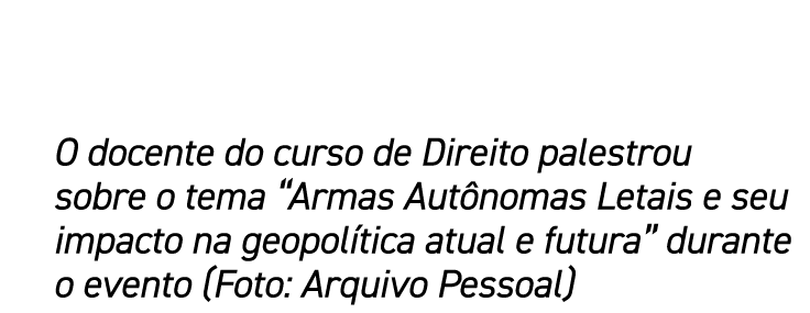 O docente do curso de Direito palestrou sobre o tema  Armas Autônomas Letais e seu impacto na geopolítica atual e fut   