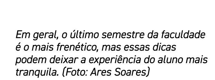 Em geral, o último semestre da faculdade é o mais frenético, mas essas dicas podem deixar a experiência do aluno mais   