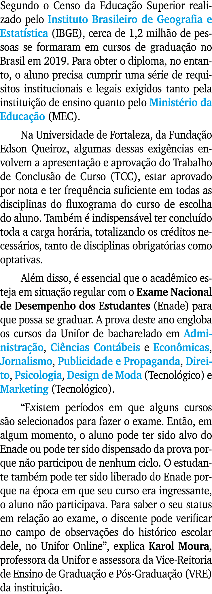 Segundo o Censo da Educação Superior realizado pelo Instituto Brasileiro de Geografia e Estatística (IBGE), cerca de    