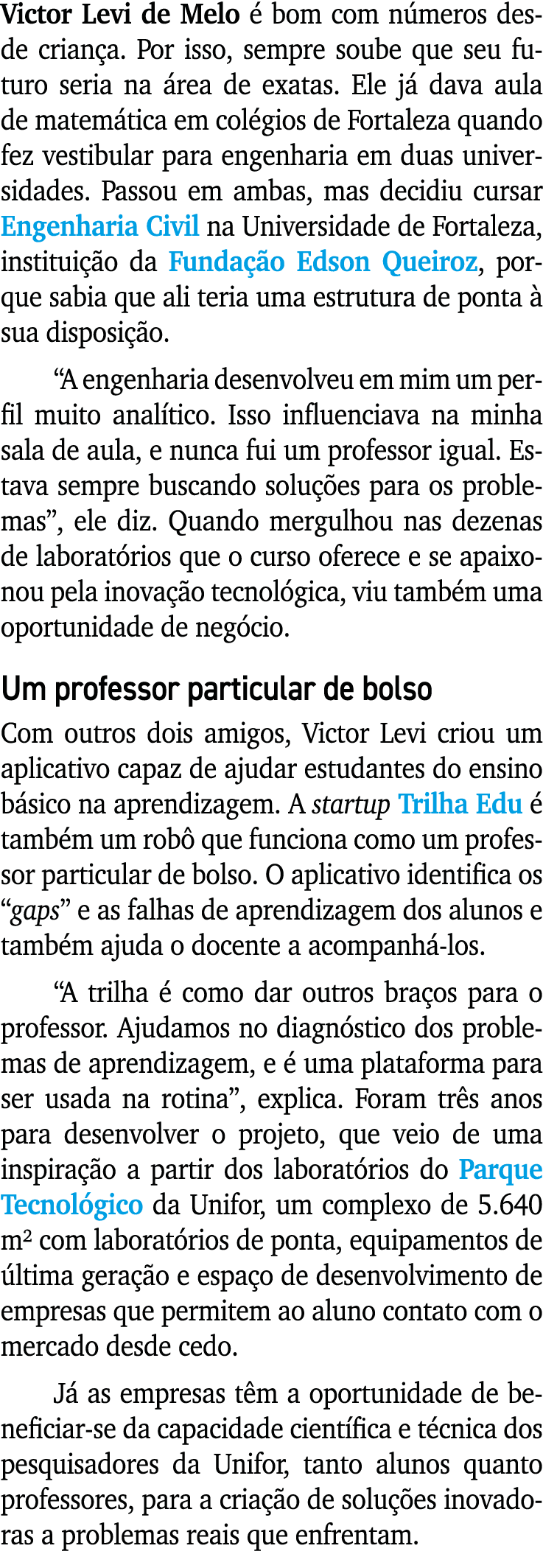 Victor Levi de Melo é bom com números desde criança  Por isso, sempre soube que seu futuro seria na área de exatas  E   