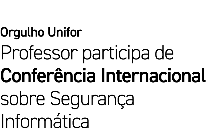 Orgulho Unifor Professor participa de Conferência Internacional sobre Segurança Informática